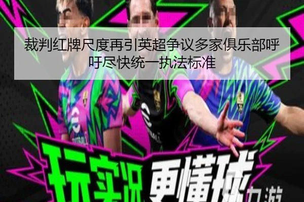 裁判红牌尺度再引英超争议多家俱乐部呼吁尽快统一执法标准